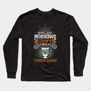 Brewtiful morning with Turkish Coffee Long Sleeve T-Shirt